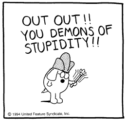 Out out!! You demons of stupidity!